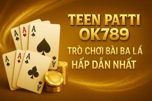 Teen Patti OK789: Trò Chơi Bài Ba Lá Hấp Dẫn Nhất